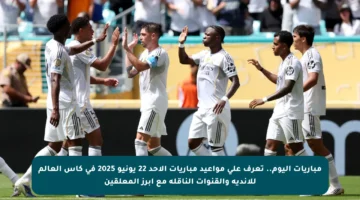 مباريات اليوم.. تعرف على مواعيد مباريات الأحد 22 يونيو 2025 في كأس العالم للأندية والقنوات الناقلة مع أبرز المعلقين